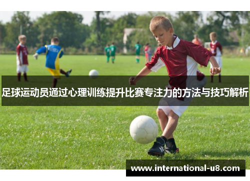 足球运动员通过心理训练提升比赛专注力的方法与技巧解析