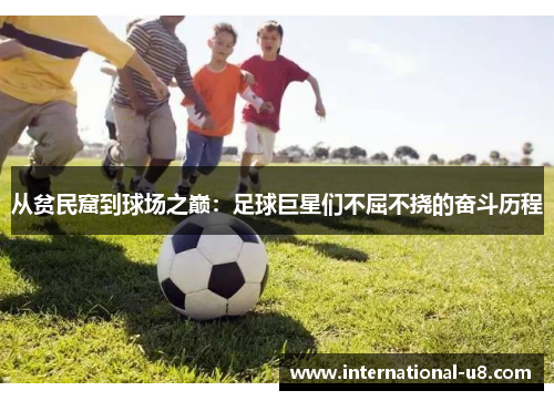 从贫民窟到球场之巅：足球巨星们不屈不挠的奋斗历程
