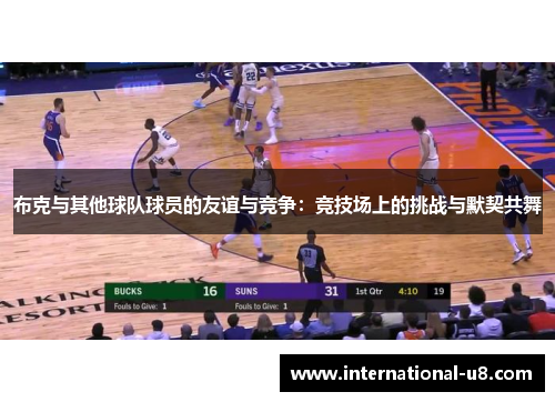 布克与其他球队球员的友谊与竞争：竞技场上的挑战与默契共舞