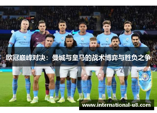 欧冠巅峰对决：曼城与皇马的战术博弈与胜负之争
