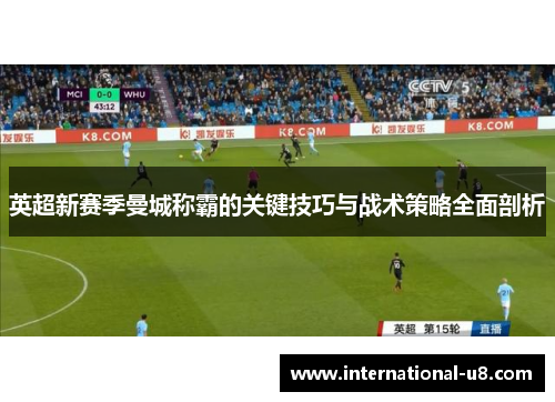 英超新赛季曼城称霸的关键技巧与战术策略全面剖析