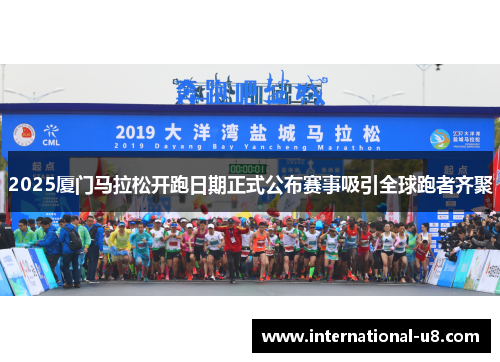 2025厦门马拉松开跑日期正式公布赛事吸引全球跑者齐聚
