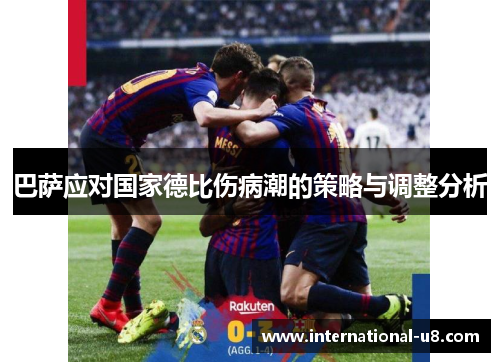 巴萨应对国家德比伤病潮的策略与调整分析