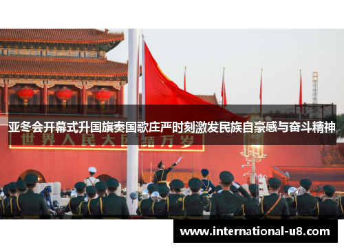 亚冬会开幕式升国旗奏国歌庄严时刻激发民族自豪感与奋斗精神
