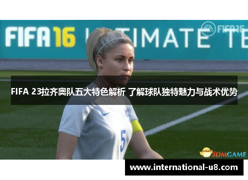 FIFA 23拉齐奥队五大特色解析 了解球队独特魅力与战术优势